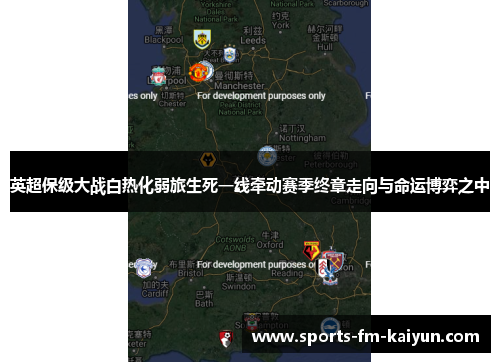 英超保级大战白热化弱旅生死一线牵动赛季终章走向与命运博弈之中